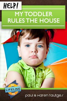 Help! My Toddler Rules the House by Karen Tautges, Paul Tautges