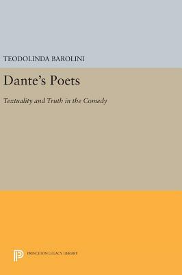 Dante's Poets: Textuality and Truth in the Comedy by Teodolinda Barolini