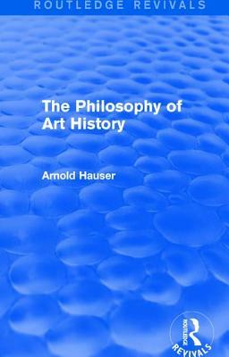 The Philosophy of Art History (Routledge Revivals) by Arnold Hauser