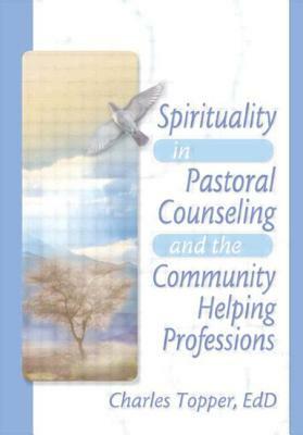 Spirituality in Pastoral Counseling and the Community Helping Professions by Charles J. Topper, Harold G. Koenig