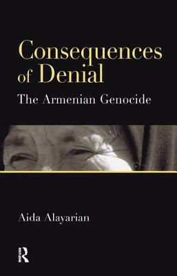 Consequences of Denial: The Armenian Genocide by Aida Alayarian