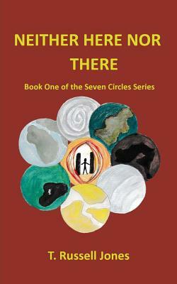 Neither Here Nor There: The Seven Circles Series by T. Russell Jones