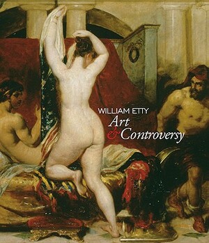 William Etty: Art & Controversy by Mark Hallett, Laura Turner, Sarah Burnage