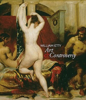 William Etty: Art & Controversy by Sarah Burnage, Mark Hallett, Laura Turner