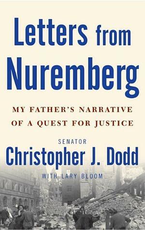 Letters from Nuremberg. My father's narrative of a quest for justice. by Christopher J. Dodd, Lary Bloom