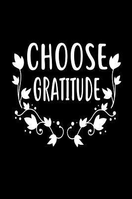 Choose Gratitude: Motivational Attitude Daily Reflection Diary by Creative Juices Publishing