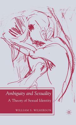 Ambiguity and Sexuality: A Theory of Sexual Identity by W. Wilkerson