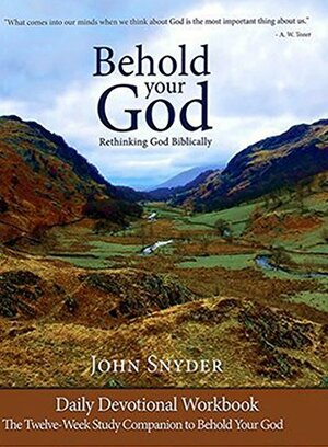 Behold Your God: Rethinking God Biblically, Daily Devotional Workbook by John Snyder