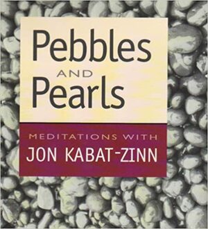 Pebbles and Pearls by Jon Kabat-Zinn