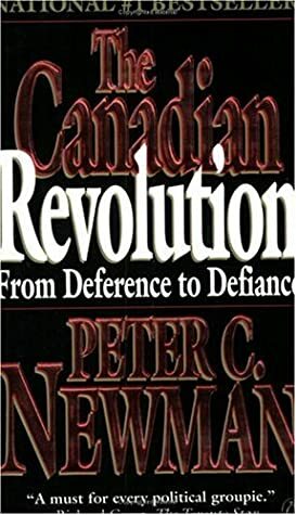 Canadian Revolution From Deference To Defiance by Peter C. Newman