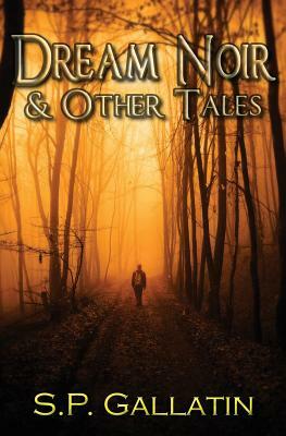 Dream Noir and Other Tales by Sean P. Gallatin