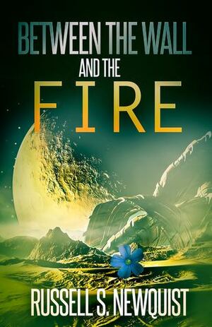 Between the Wall and the Fire by Ray Blank, K. Bethany Sawyer, Russell S. Newquist, Verne Luvall, S.D. McPhail, Morgon Newquist, Joshua M. Young