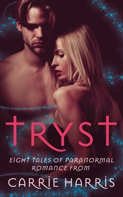 Tryst: Eight Tales of Paranormal Romance by Carrie Harris