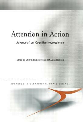 Attention in Action: Advances from Cognitive Neuroscience by 