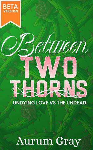 Between Two Thorns by Aurum Gray