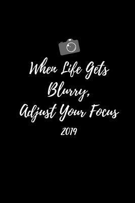 When Life Gets Blurry Adjust Your Focus 2019: Cool Photographer by Yay Publishing