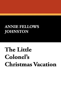 The Little Colonel's Christmas Vacation by Annie Fellows Johnston