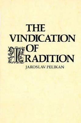 The Vindication of Tradition: The 1983 Jefferson Lecture in the Humanities by Jaroslav Pelikan