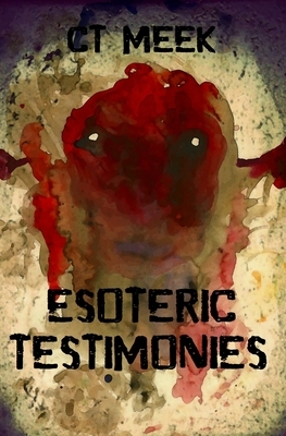 Esoteric Testimonies by Ct Meek