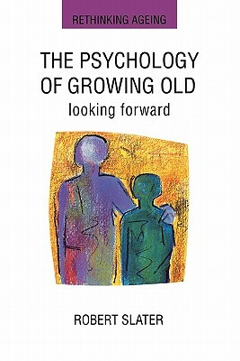 The Psychology of Growing Old by P. Ed Slater, Robert Slater