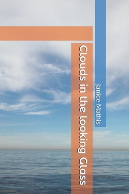 Clouds In The Looking Glass by Janice Mathis