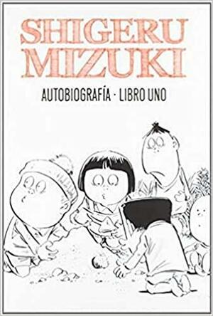 Autobiografía Libro Uno by Shigeru Mizuki