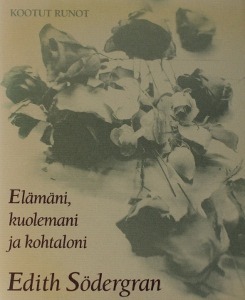 Elämäni, kuolemani ja kohtaloni: Kootut runot by Uuno Kailas, Pentti Saaritsa, Edith Södergran, Aale Tynni