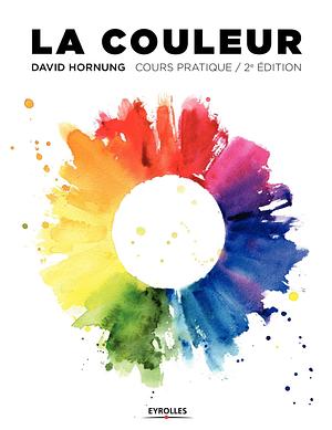 La Couleur: Cours Pratique by David Hornung, David Hornung