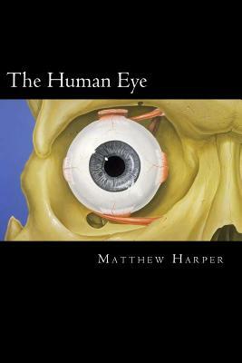 The Human Eye: A Fascinating Book Containing Human Eye Facts, Trivia, Images & Memory Recall Quiz: Suitable for Adults & Children by Matthew Harper