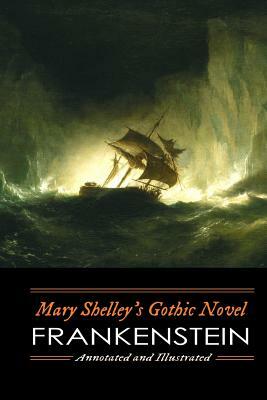 Mary Shelley's Frankenstein, Annotated and Illustrated: The Uncensored 1818 Text with Maps, Essays, and Analysis by M. Grant Kellermeyer, Mary Shelley