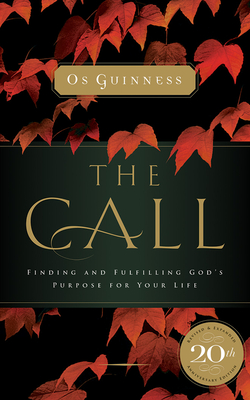 The Call: Finding and Fulfilling God's Purpose for Your Life by Os Guinness