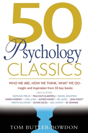 50 Psychology Classics: Who We Are, How We Think, What We Do: Insight and Inspiration from 50 Key Books by Tom Butler-Bowdon