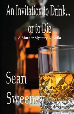 An Invitation To Drink, or To Die: A Murder Mystery Novella by Sean Sweeney