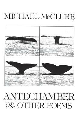 Antechamber: And Other Poems by Michael McClure