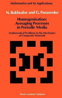 Homogenisation: Averaging Processes in Periodic Media: Mathematical Problems in the Mechanics of Composite Materials by N. S. Bakhvalov, G. Panasenko