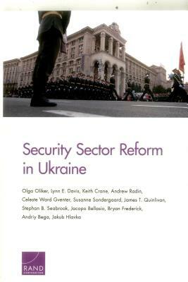 Security Sector Reform in Ukraine by Lynn E. Davis, Keith Crane, Olga Oliker