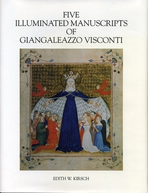 Five Illuminated Manuscripts of Giangaleazzo Visconti by Edith W. Kirsch