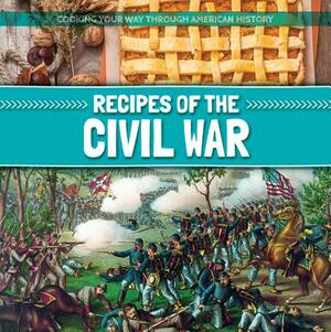 Recipes of the Civil War by Amy B. Rogers