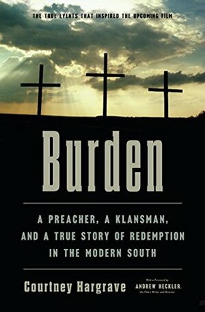 Burden: A Preacher, a Klansman, and a True Story of Redemption in the Modern South by Courtney Hargrave