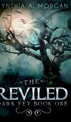 The Reviled (Dark Fey Book 1) by Cynthia A. Morgan
