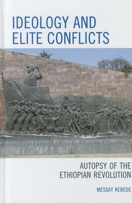 Ideology and Elite Conflicts: Autopsy of the Ethiopian Revolution by Messay Kebede