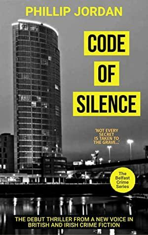 CODE OF SILENCE: The Belfast Crime Series by Phillip Jordan