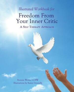 Illustrated Workbook for Freedom from Your Inner Critic: : A Self Therapy Approch by Bonnie J. Weiss Lcsw