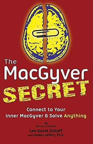 The MacGyver Secret: Connect to Your Inner MacGyver and Solve Anything by Lee David Zlotoff, Lee David Zlotoff, Colleen Seifert