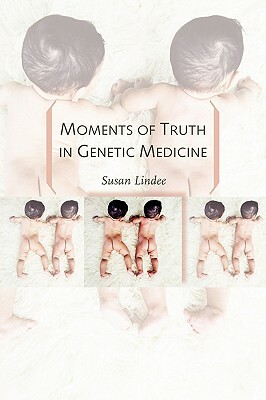 Moments of Truth in Genetic Medicine by M. Susan Lindee