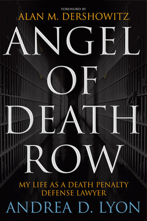 Angel of Death Row: My Life as a Death Penalty Defense Lawyer by Alan M. Dershowitz, Andrea D. Lyon