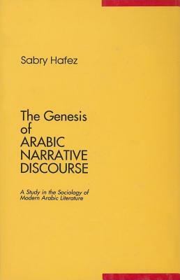 The Genesis of Arabic Narrative Discourse: A Study in the Sociology of Modern Arabic Literature by Sabry Hafez