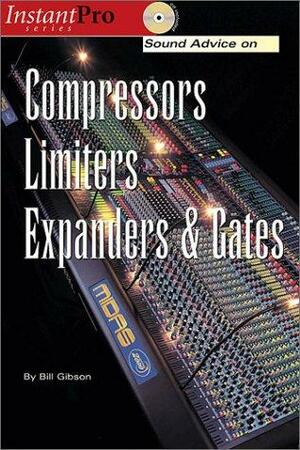 Sound Advice on Compressors, Limiters, Expanders &amp; Gates by Bill Gibson