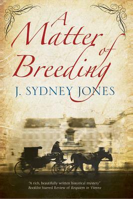 A Matter of Breeding: A Mystery Set in Turn-Of-The-Century Vienna by J. Sydney Jones