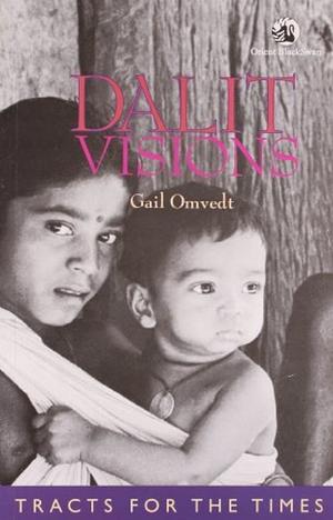 Dalit Visions: The Anti-caste Movement and the Construction on an Indian Identity by Gail Omvedt by Gail Omvedt